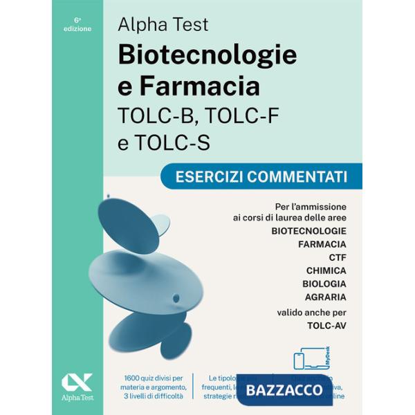 Alpha Test. Biotecnologie e Farmacia TOLC-B, TOLC-F e TOLC-S 2026-2027. Esercizi commentati. Per test di ammissione universitari