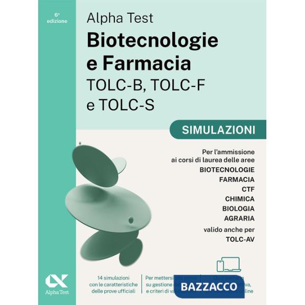 Alpha Test. Biotecnologie e Farmacia TOLC-B, TOLC-F e TOLC-S 2026-2027. Simulazioni. Per test di ammissione universitari, anche 