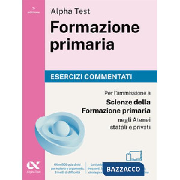 Alpha Test. Formazione primaria 2026-2027. Esercizi commentati. Per il test di ammissione a Scienze della Formazione Primaria. C