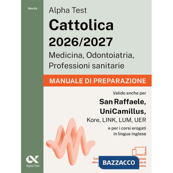 Alpha Test. Cattolica 2026-2027. Medicina, odontoiatria, professioni sanitarie. Manuale di preparazione. Ideale anche per i test