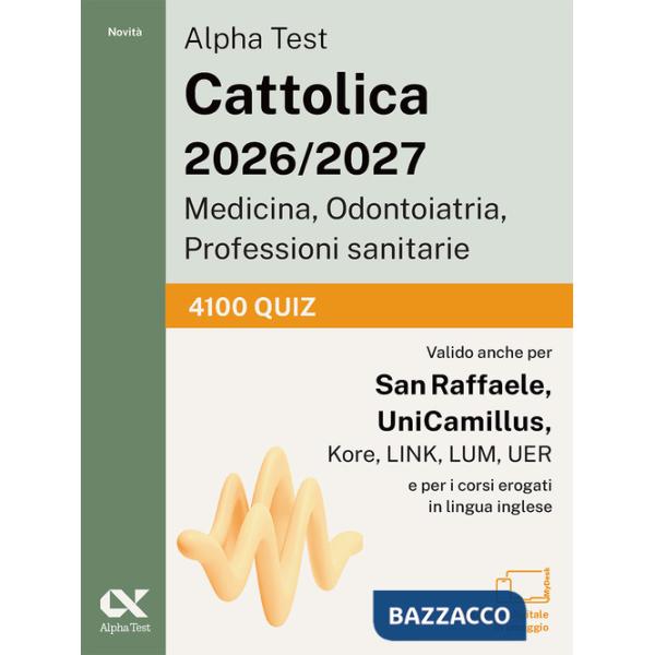 Alpha Test. Cattolica 2026-2027. Medicina, odontoiatria, professioni sanitarie. 4100 quiz. Ideale anche per i test di San Raffae