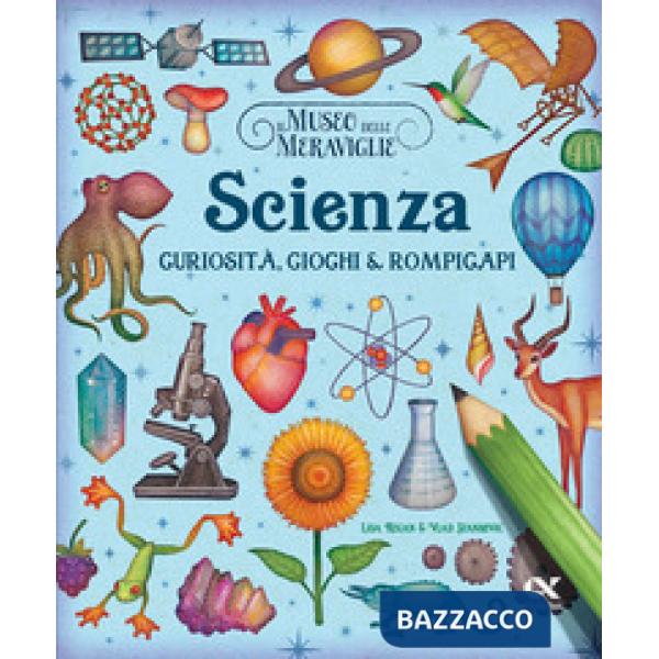 Museo delle meraviglie. Scienza. Curiosità, giochi e rompicapi. Ediz. illustrata (Il)