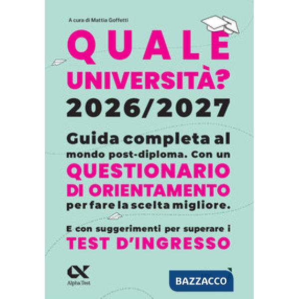 Quale Università? 2026/2027. Guida completa agli studi post-diploma. Con questionario di orientamento