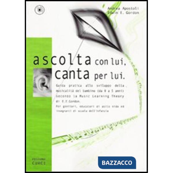Ascolta con lui, canta per lui. Guida pratica allo sviluppo della musicalità del bambino (da 0 a 5 anni) secondo la Music Learni