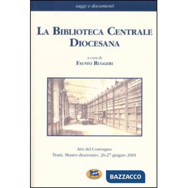 Biblioteca centrale diocesana. Atti del convegno (Trani, 26-27 giugno 2001) (La)