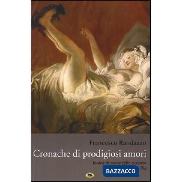 Cronache di prodigiosi amori. Teatro di meraviglie occorse in un agosto di Sicil