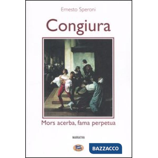 Congiura. Mors acerba, fama perpetua