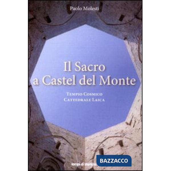 Sacro a Castel del Monte. Tempio cosmico, cattedrale laica (Il)