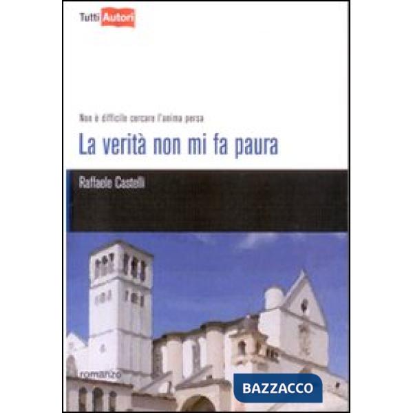Verità non mi fa paura. Non è difficile cercare l'anima persa (La)