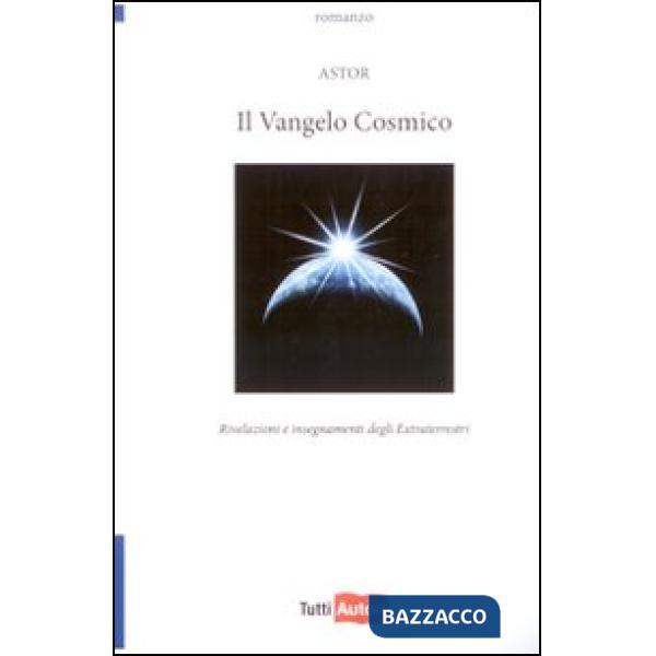 Vangelo cosmico. Rivelazioni e insegnamenti degli extraterresti (Il)