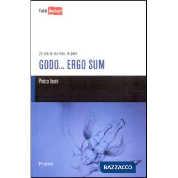 Godo... Ergo sum. Za che le me vien, le peto