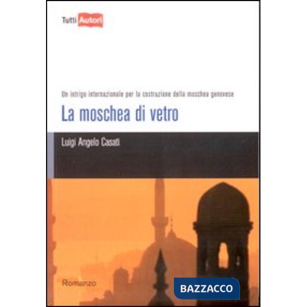 Moschea di vetro. Un intrigo internazionale per la costruzione della moschea genovese (La)