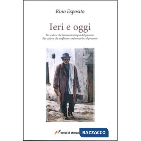 Ieri e oggi. Per coloro che hanno nostalgia del passato. Per coloro che vogliono