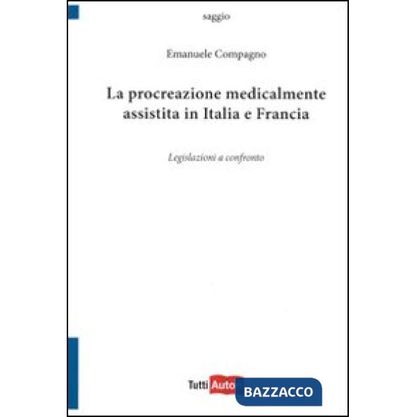 Procreazione medicalmente assistita in Italia e in Francia. Legislazioni a confronto (La)