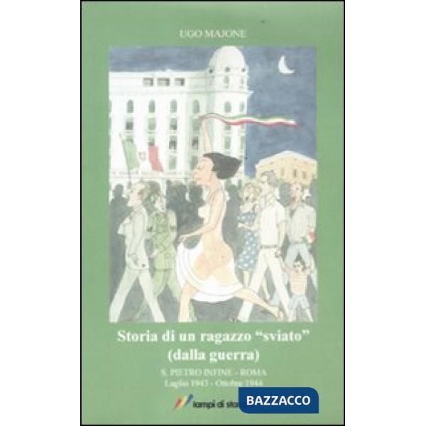 Storia di un ragazzo «sviato» (dalla guerra). S. Pietro Infine-Roma. Luglio 1943-Ottobre 1944