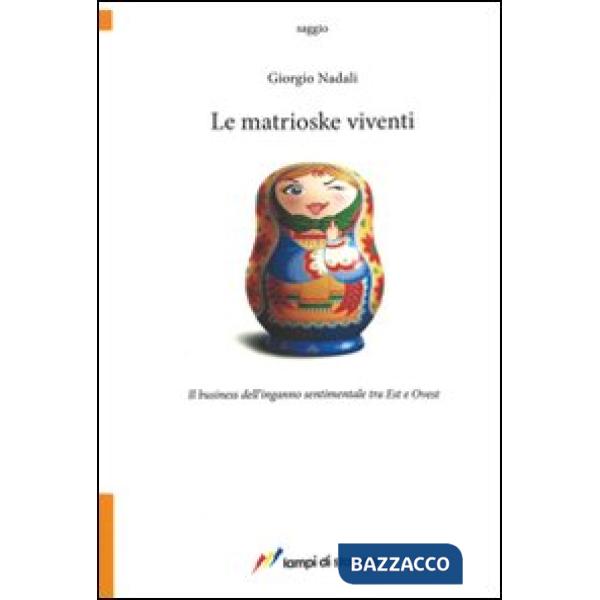 Matrioske viventi. Il business dell'inganno sentimentale tra est e ovest (Le)