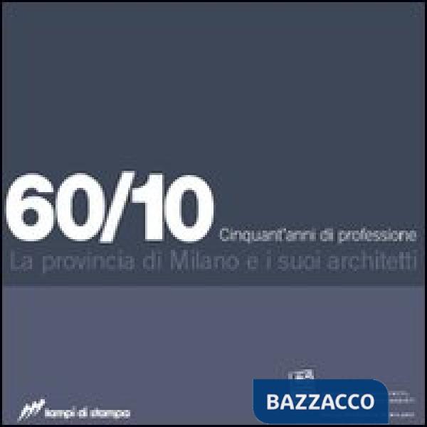 60/10. Cinquant'anni di professione. La provincia di Milano e i suoi architetti