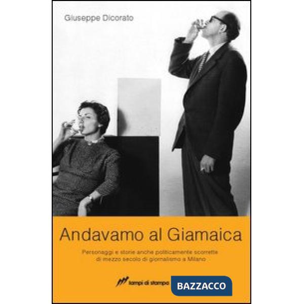 Andavamo al Giamaica. Personaggi e storie anche politicamente scorrette di mezzo secolo di giornalismo a Milano