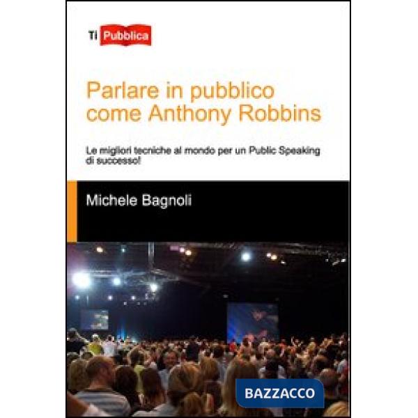 Parlare in pubblico come Anthony Robbins. Le migliori tecniche al mondo per un public speaking di successo!
