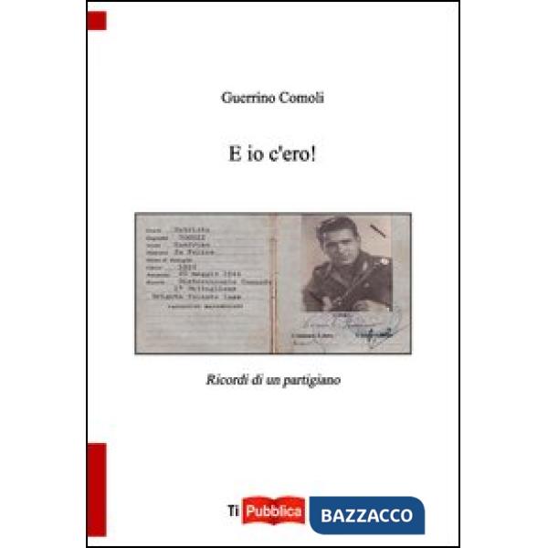 E io c'ero! Ricordi di un partigiano