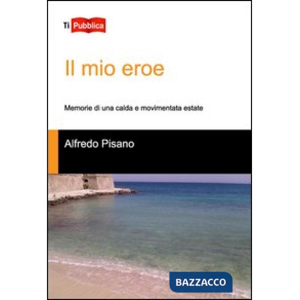 Mio eroe. Memorie di una calda e movimentata estate (Il)