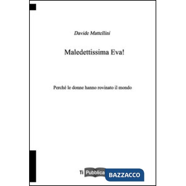 Maledettissima Eva! Perché le donne hanno rovinato il mondo