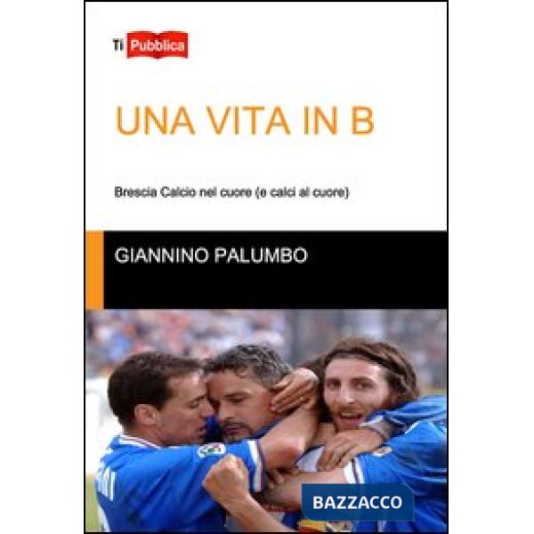 Vita in B. Brescia calcio nel cuore (e calci al cuore) (Una)