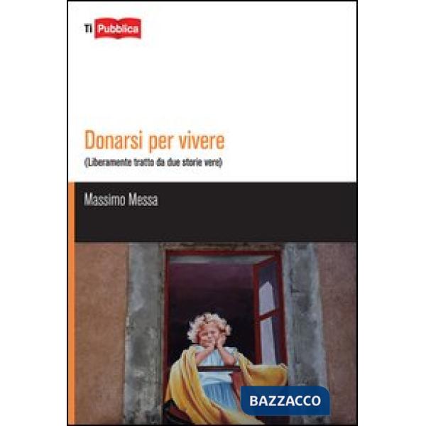 Donarsi per vivere. Liberamente tratto da due storie vere