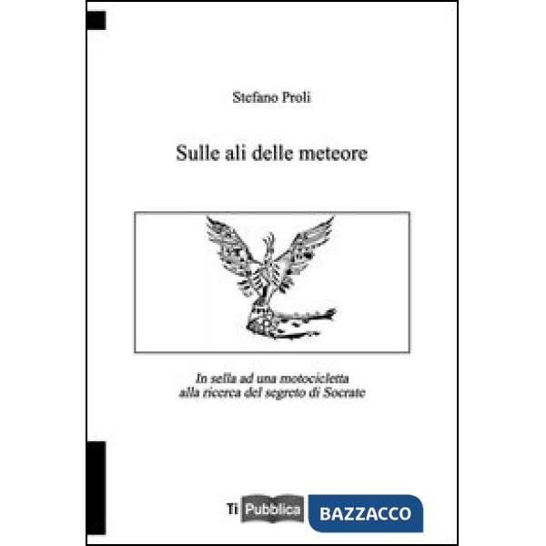 Sulle ali delle meteore. In sella ad una motocicletta alla ricerca del segreto d