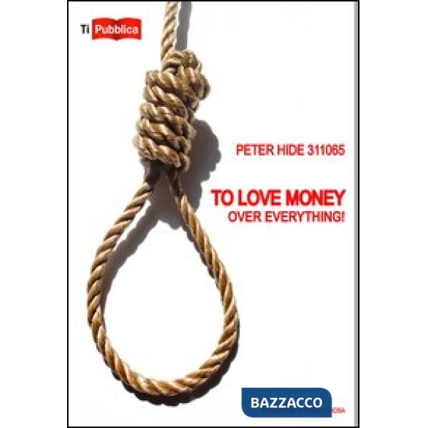 To love money over everything! Ediz. italiana