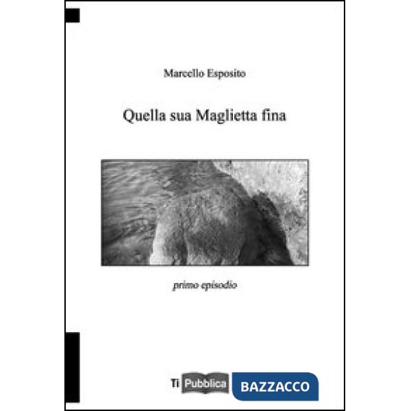 Quella sua maglietta fina. Primo episodio