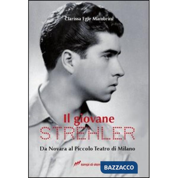 Giovane Strehler. Da Novara al Piccolo Teatro di Milano (Il)
