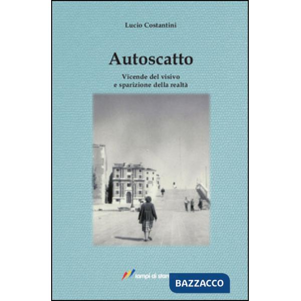 Autoscatto. Vicende del visivo e sparizione della realtà
