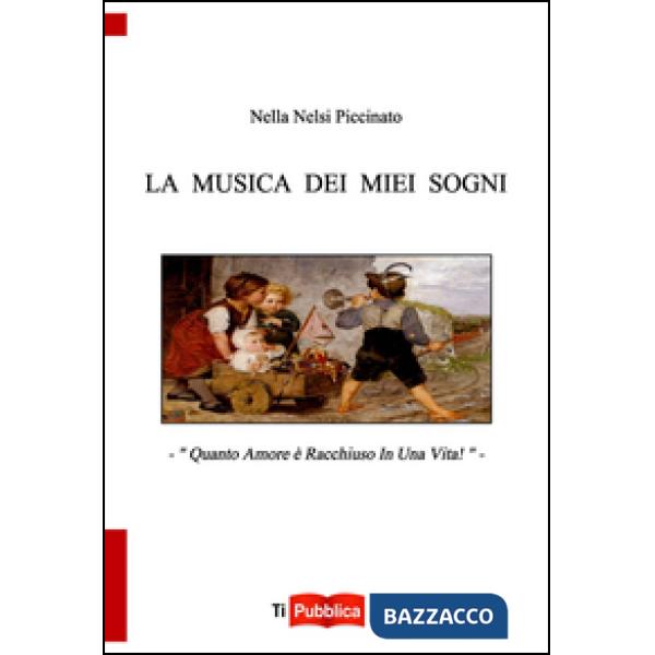 Musica dei miei sogni. Quanto amore è racchiuso in una vita! (La)