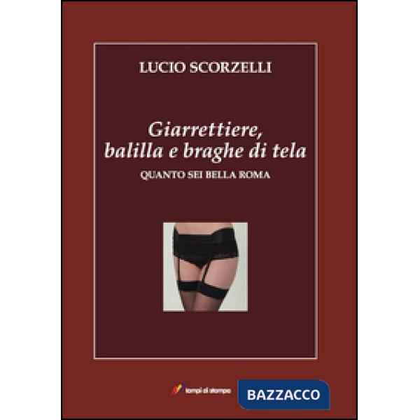 Giarrettiere, balilla e braghe di tela. Quanto sei bella Roma