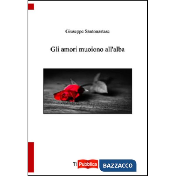 Amori muoiono all'alba (Gli)