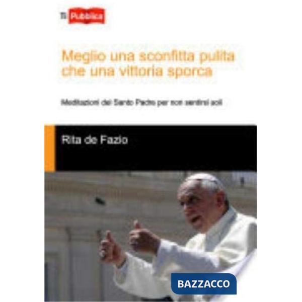 Meglio una sconfitta pulita che una vittoria sporca. Meditazioni del santo padre per non sentirsi soli