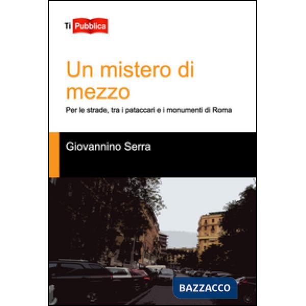 Mistero di mezzo. Per le strade, tra i pataccari e i monumenti di Roma (Un)