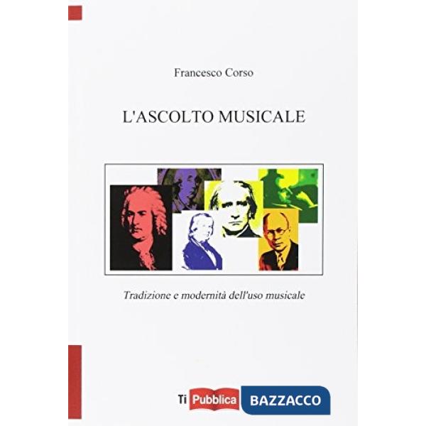 Ascolto musicale. Tradizione e modernità dell'uso musicale (L')