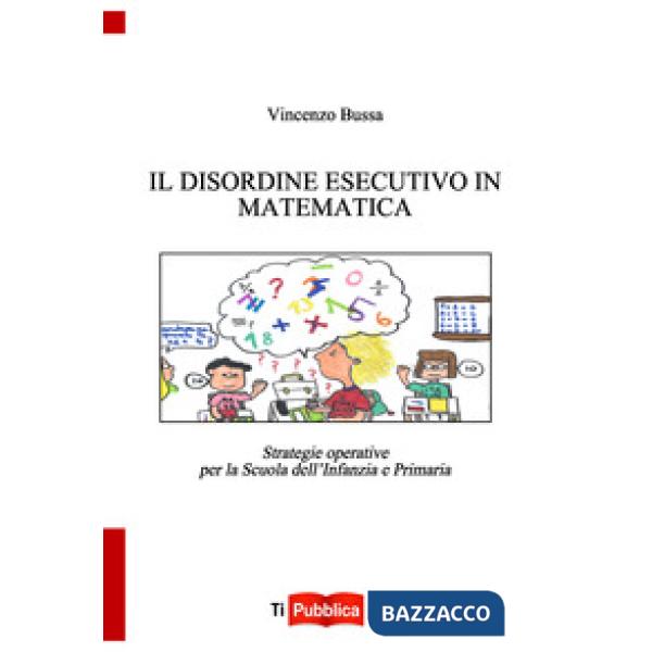 Disordine esecutivo in matematica. Strategie operative per la scuola dell'infanzia e primaria (Il)