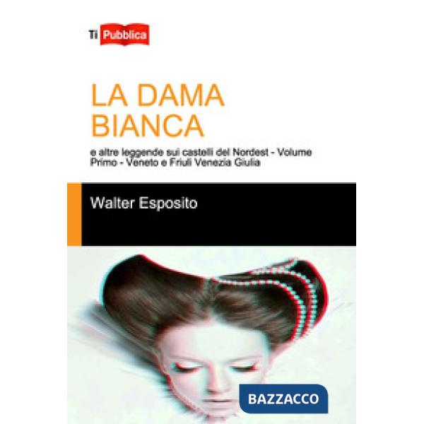 Dama bianca e altre leggende sui castelli del Nordest (La). Vol. 1: Veneto e Friuli Venezia Giulia