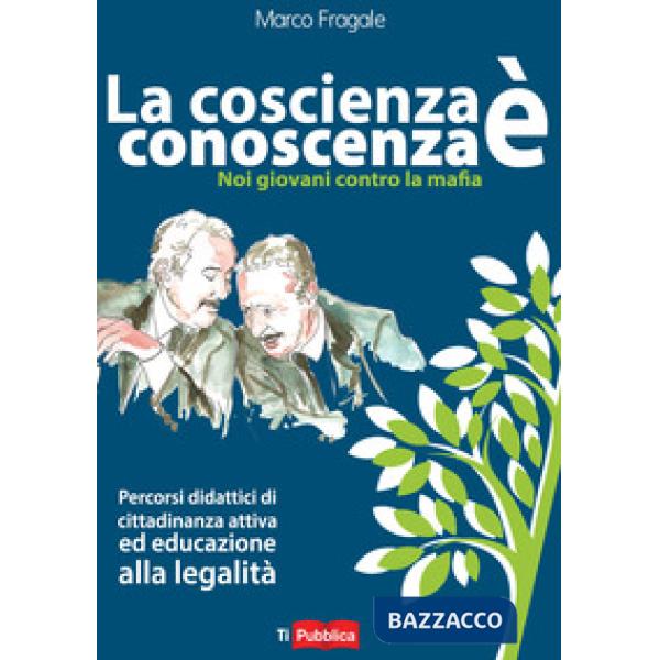 Coscienza è conoscenza. Noi giovani contro la mafia. Percorsi didattici di cittadinanza attiva ed educazione alla legalità (La)
