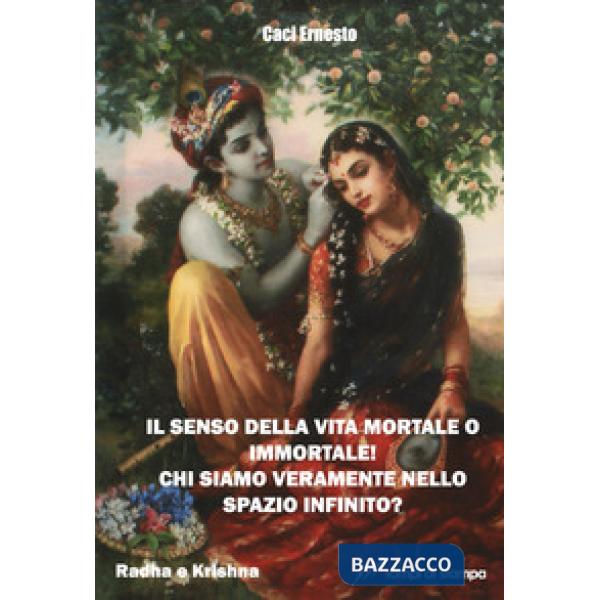 Senso della vita mortale o immortale! Chi siamo veramente nello spazio infinito? (Il)