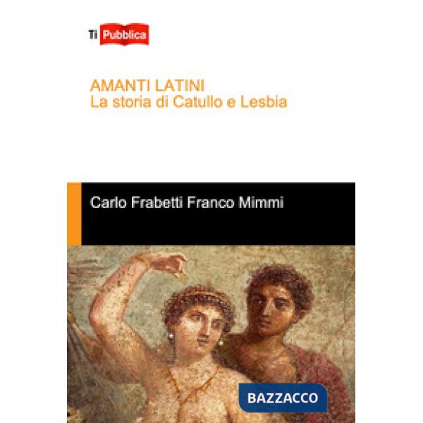 Amanti latini. La storia di Catullo e Lesbia