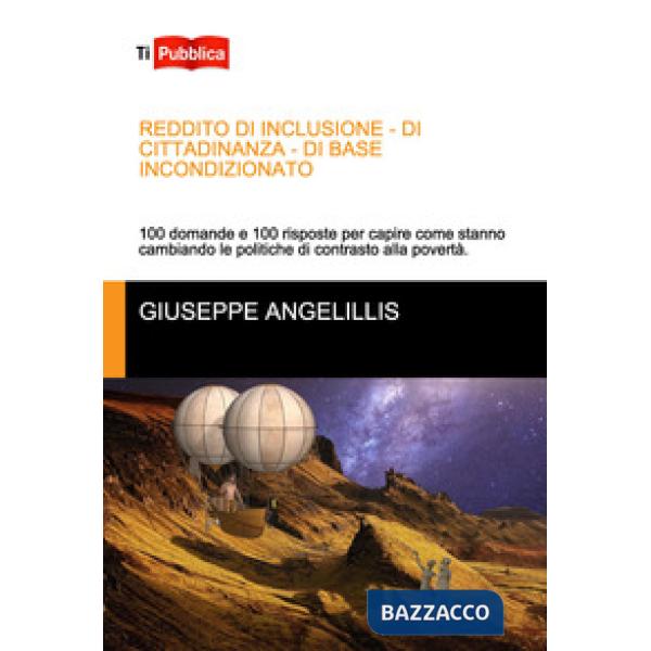 Reddito di inclusione, di cittadinanza, di base incondizionato. 100 domande e 100 risposte per capire come stanno cambiando le p