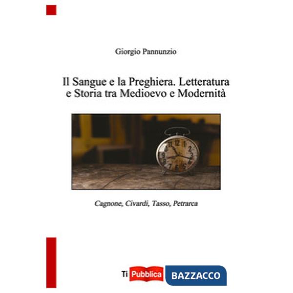 Sangue e la preghiera. Letteratura e storia tra Medioevo e modernità (Il)