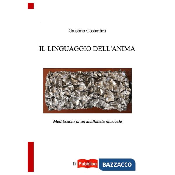 Linguaggio dell'anima. Meditazioni di un analfabeta musicale (Il)