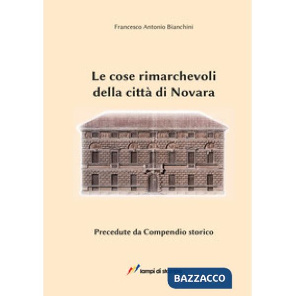 Cose rimarchevoli della città di Novara. Precedute da compendio storico (dalle origini al 1828) (Le)
