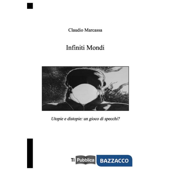 Infiniti mondi. Utopie e distopie: un gioco di specchi?