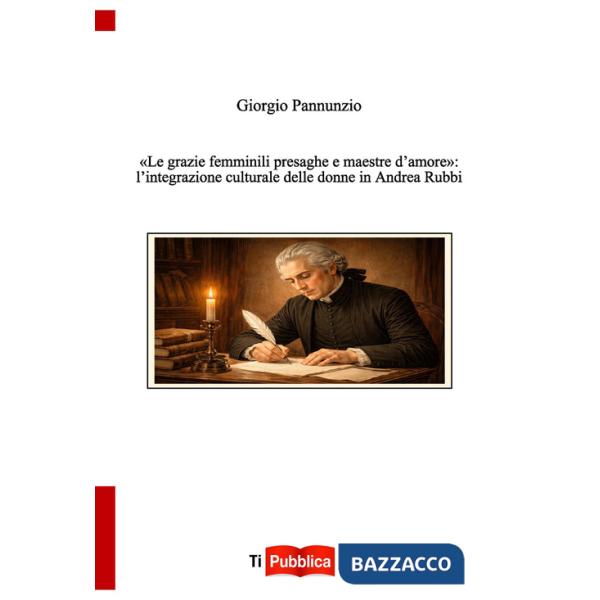 Â«grazie femminili presaghe e maestre d'amoreÂ»: l'integrazione culturale delle donne in Andrea Rubbi (Le)